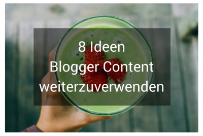 8 Ideen Blogger Content weiterzuverwenden